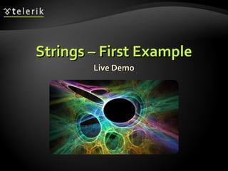 Strings – First ExampleStrings – First Example
Live DemoLive Demo
 