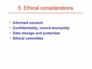 5. Ethical considerations
• Informed consent
• Confidentiality, record anonymity
• Data storage and protection
• Ethical committee
 