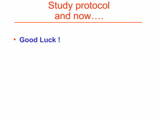 Study protocol
and now….
• Good Luck !
 