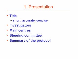 1. Presentation
• Title
– short, accurate, concise
• Investigators
• Main centres
• Steering committee
• Summary of the protocol
 