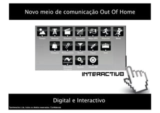 Novo meio de comunicação Out Of Home!




         Digital e Interactivo!   1
                                        1
 