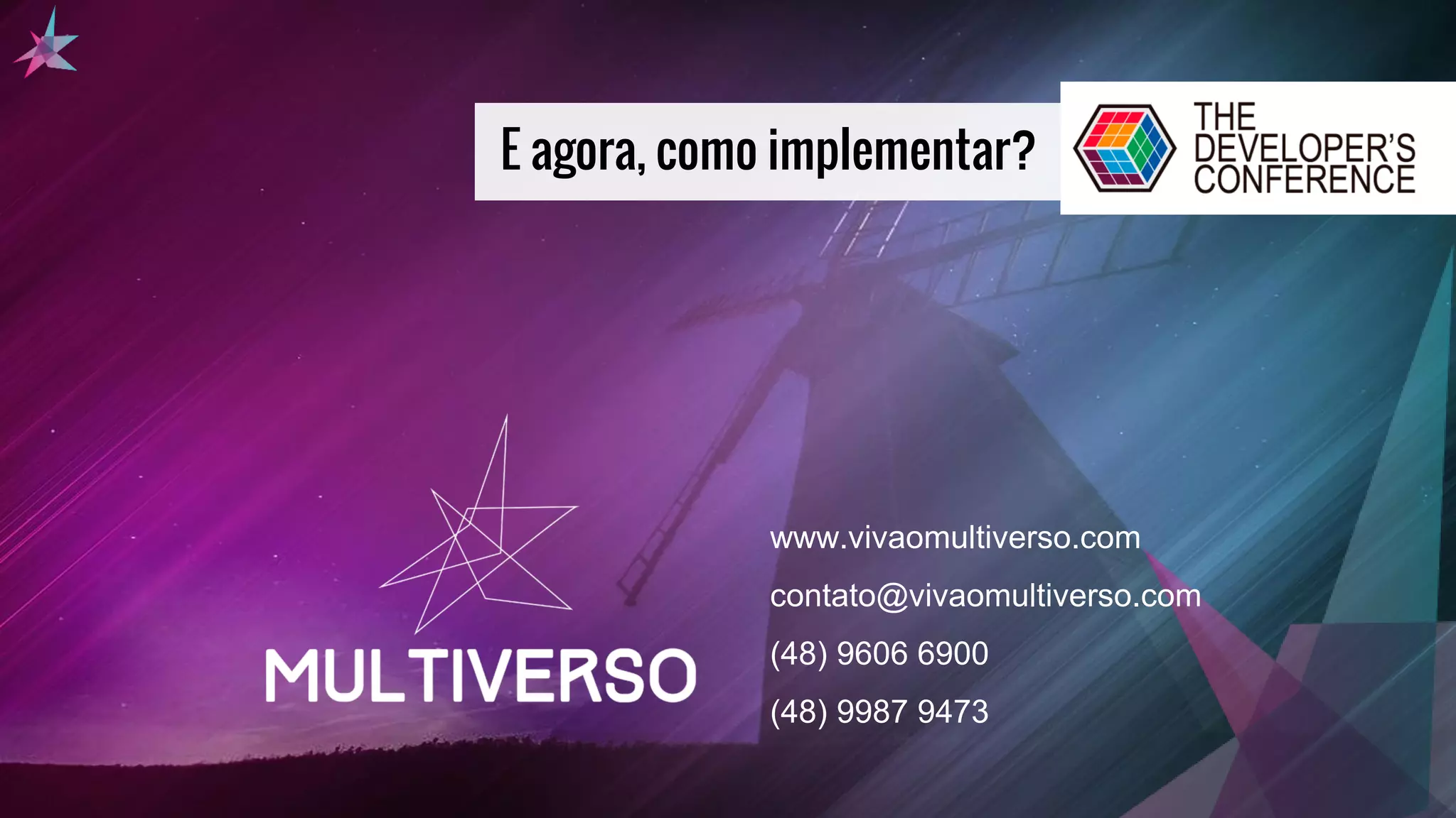 E agora, como implementar?
www.vivaomultiverso.com
contato@vivaomultiverso.com
(48) 9606 6900
(48) 9987 9473