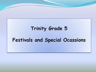 Trinity Grade 5

Festivals and Special Ocassions
 