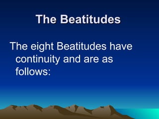 The Beatitudes   The eight Beatitudes have continuity and are as follows:  