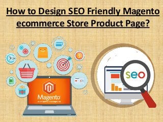 How to Design SEO Friendly Magento
ecommerce Store Product Page?
 