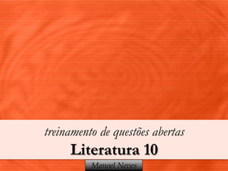 treinamento de questões abertas
     Literatura 10
          Manoel Neves
 