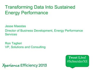 1
Transforming Data Into Sustained
Energy Performance
Jesse Maestas
Director of Business Development, Energy Performance
Services
Ron Taglieri
VP, Solutions and Consulting
Tweet Live!
#SchneiderXE
 
