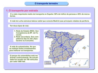 O transporte terrestre 1. O transporte por estrada <ul><li>É o máis importante medio de transporte en España: 90% do tráfi...