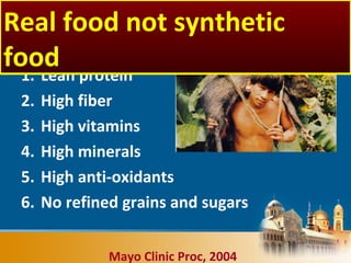 1. Lean protein
2. High fiber
3. High vitamins
4. High minerals
5. High anti-oxidants
6. No refined grains and sugars
Mayo Clinic Proc, 2004
Real food not synthetic
food
 