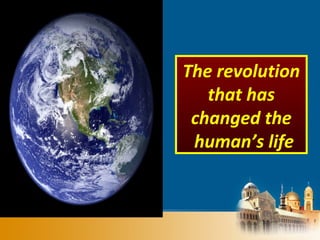 The revolution
that has
changed the
human’s life
 