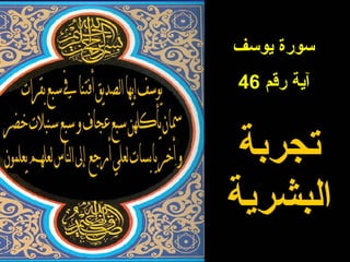 ‫يوسف‬ ‫سورة‬
‫رقم‬ ‫آية‬46
‫تجربة‬
‫البشرية‬
 