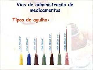 Vias de administração de 
medicamentos 
Tipos de agulha: 
 