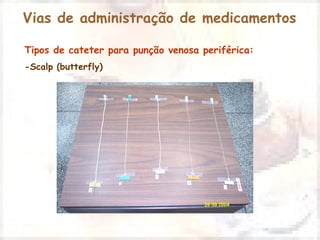 Vias de administração de medicamentos 
Tipos de cateter para punção venosa periférica: 
-Scalp (butterfly) 
 