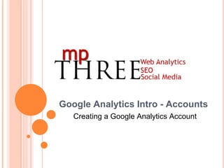 Google Analytics Intro - Accounts Creating a Google Analytics Account 