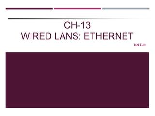 CH-13
WIRED LANS: ETHERNET
UNIT-III
 