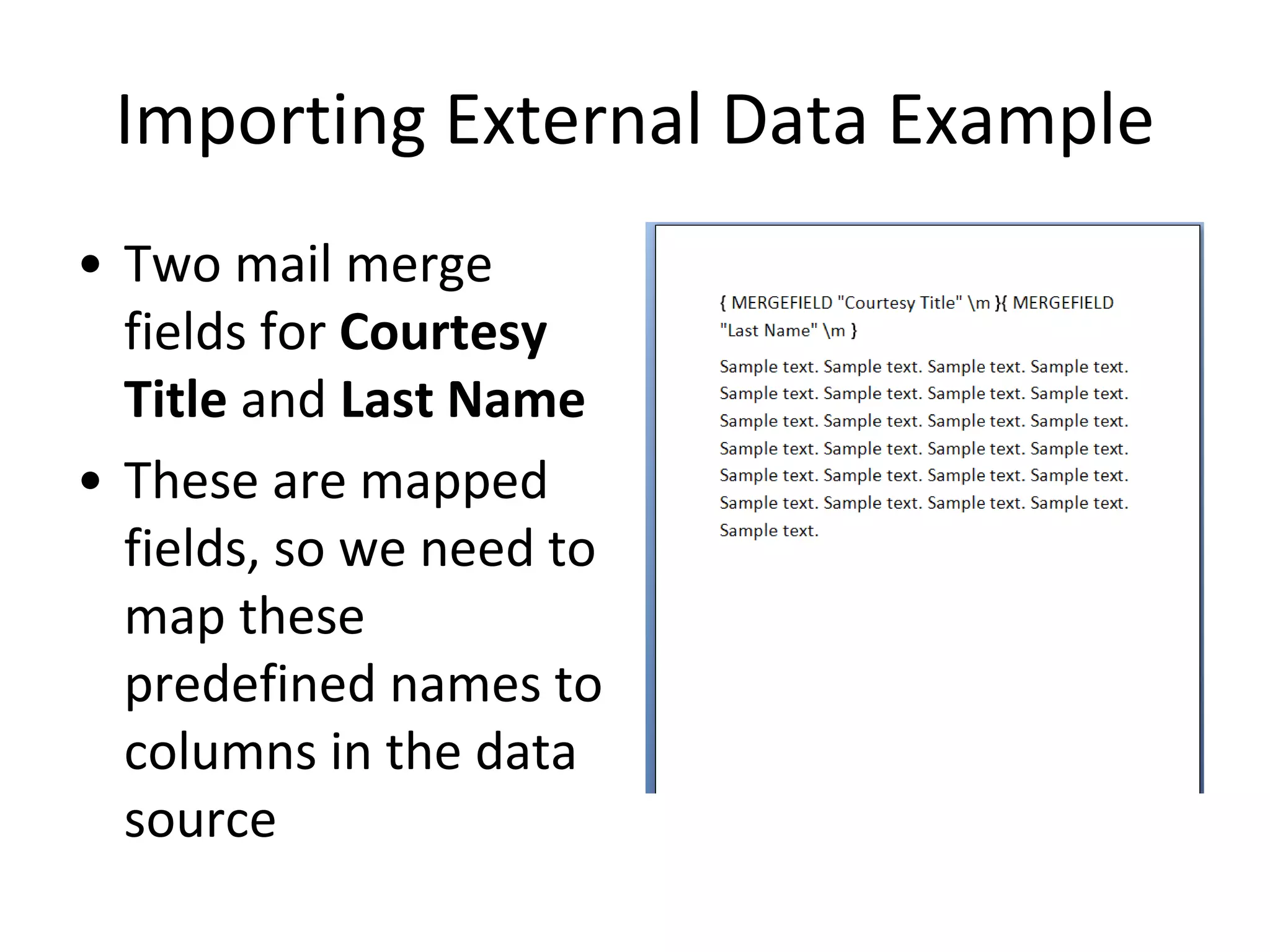 Importing External Data Example
• Two mail merge
fields for Courtesy
Title and Last Name
• These are mapped
fields, so we need to
map these
predefined names to
columns in the data
source
 