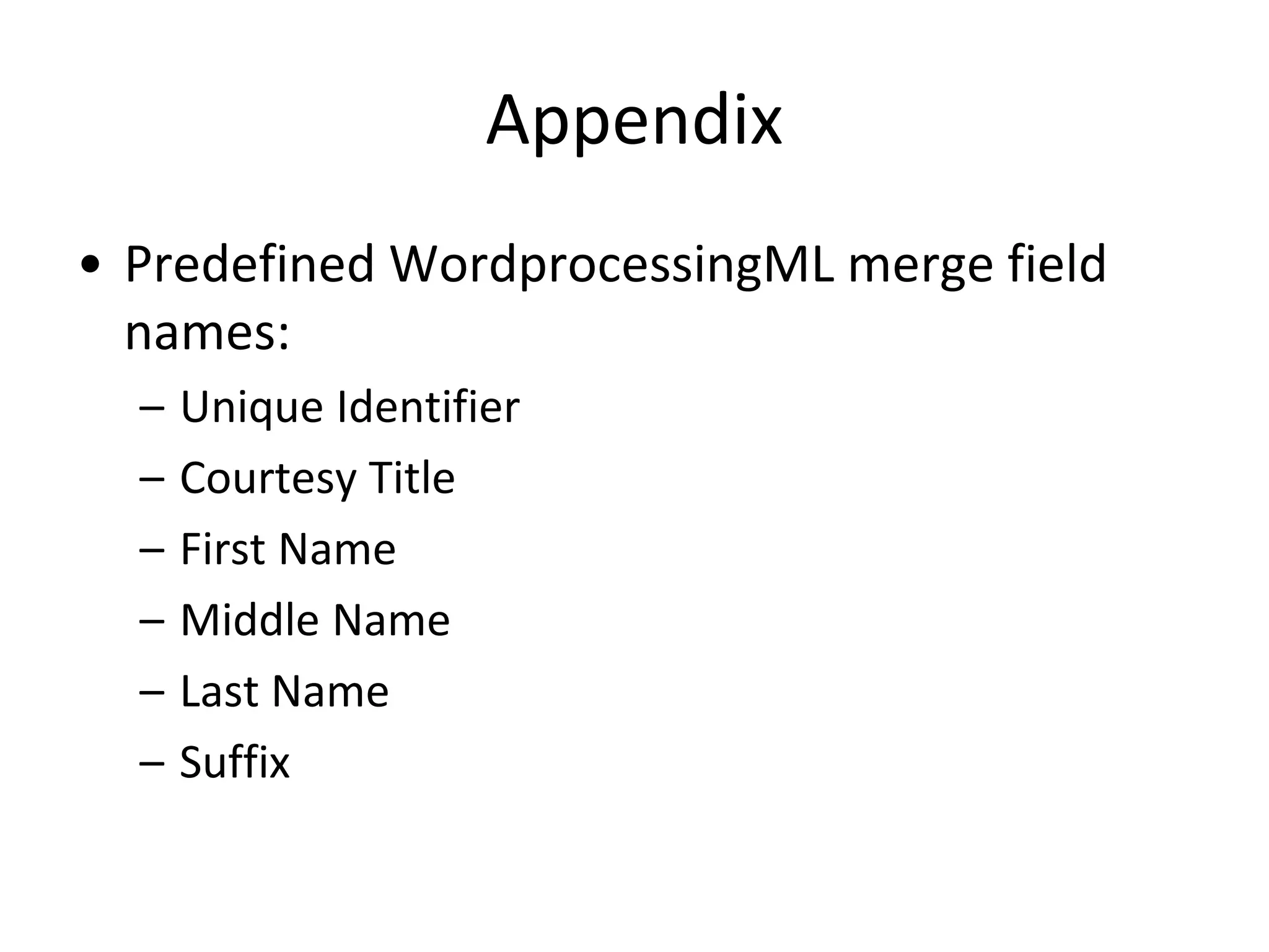 Appendix
• Predefined WordprocessingML merge field
names:
– Unique Identifier
– Courtesy Title
– First Name
– Middle Name
– Last Name
– Suffix
 