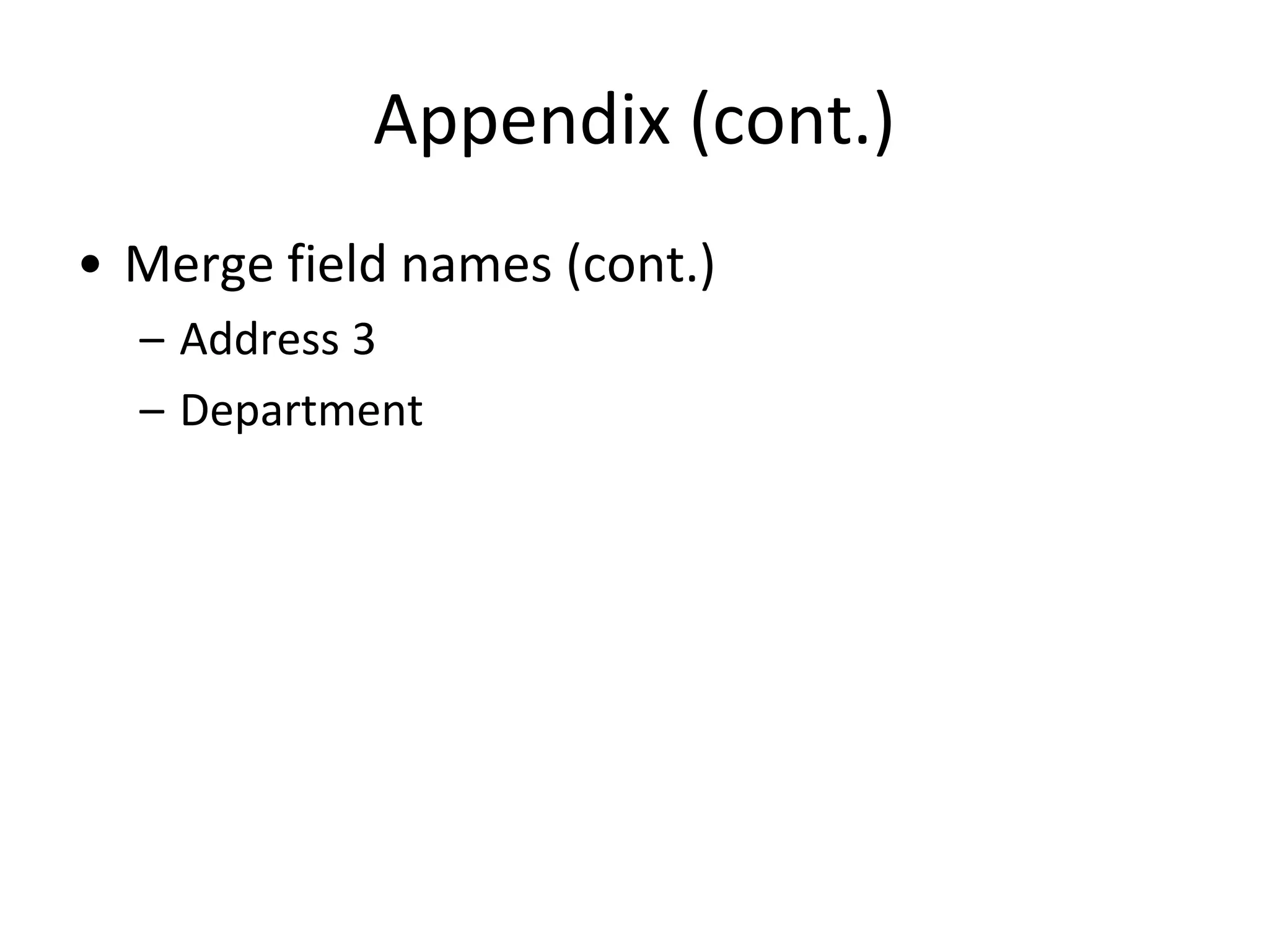 Appendix (cont.)
• Merge field names (cont.)
– Address 3
– Department
 