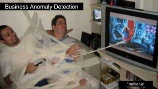 Business Anomaly Detection
*outlier.ai
 