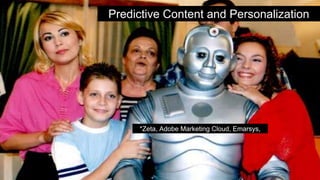 Predictive Content and Personalization
*Zeta, Adobe Marketing Cloud, Emarsys,
 