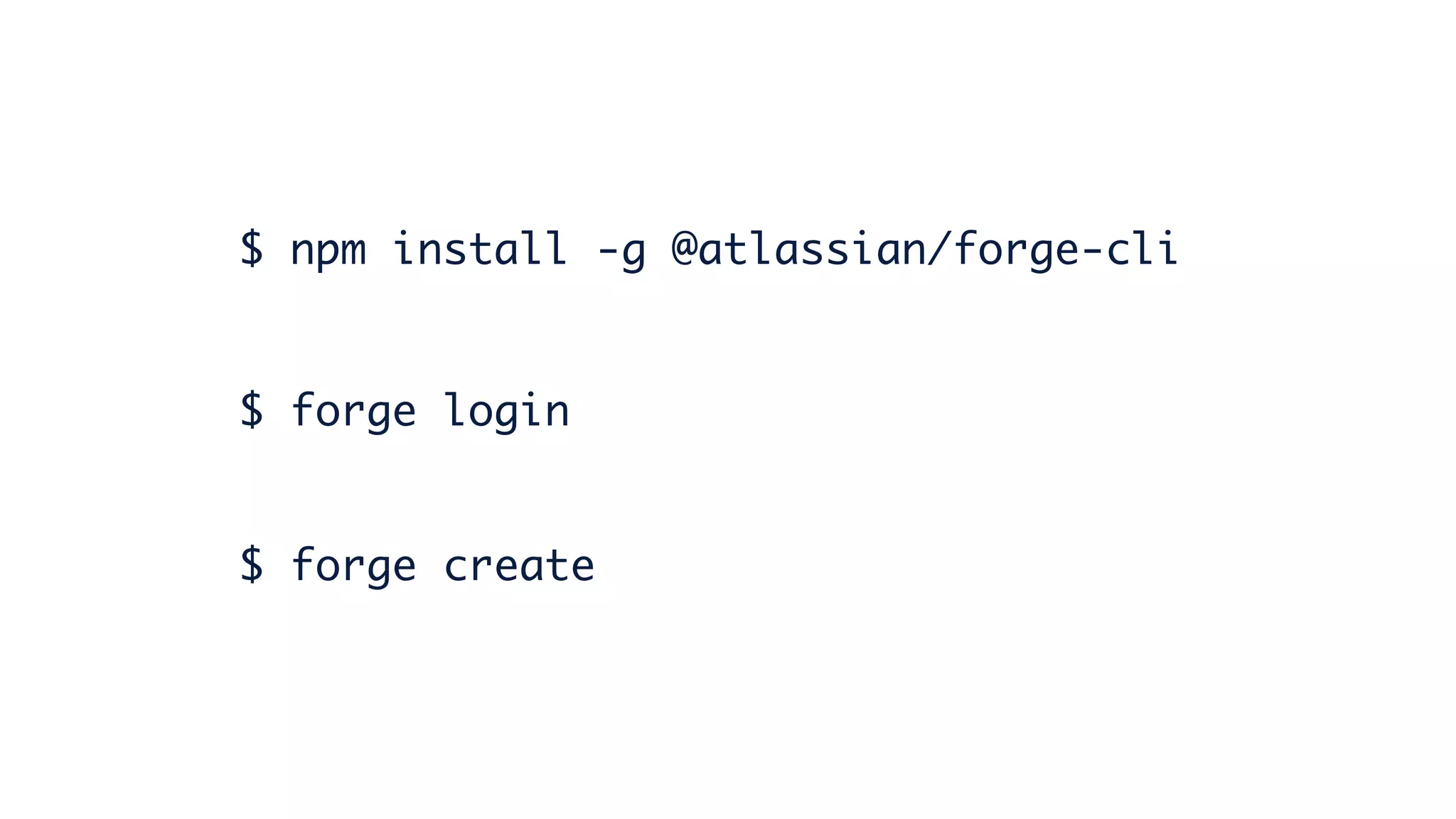 $ npm install -g @atlassian/forge-cli
$ forge login
$ forge create
 