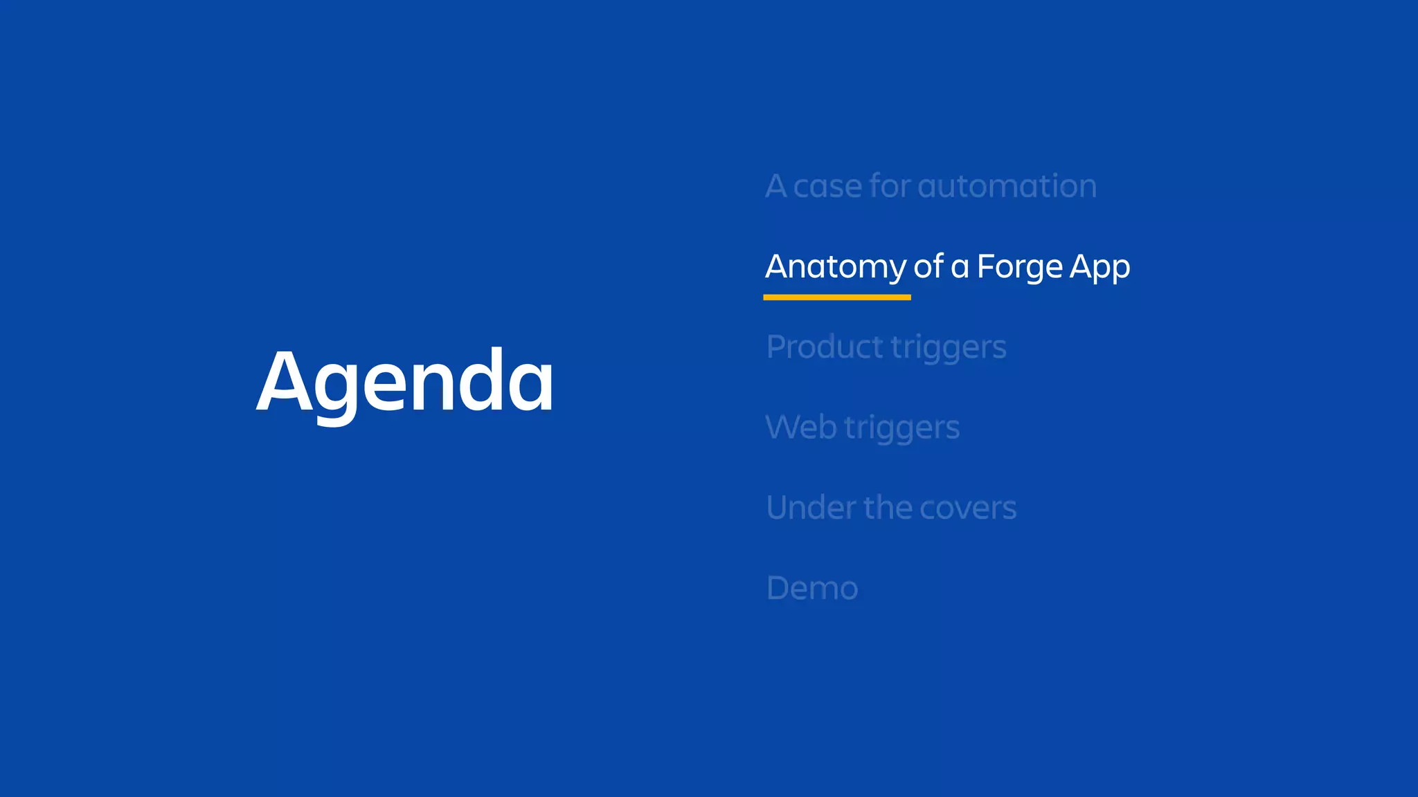 Agenda
A case for automation
Anatomy of a Forge App
Under the covers
Demo
Product triggers
Web triggers
 