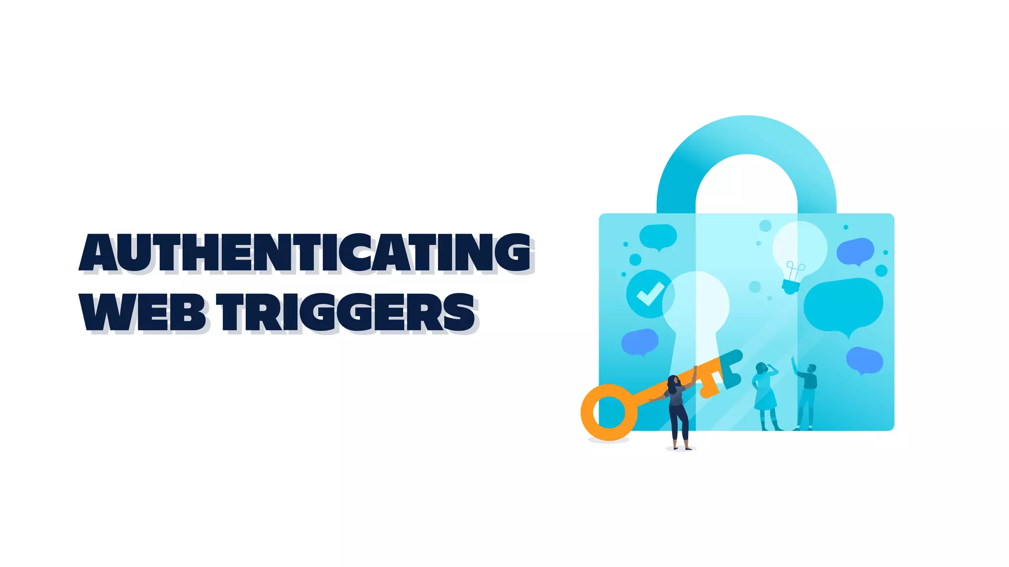 AUTHENTICATING
WEB TRIGGERS
 