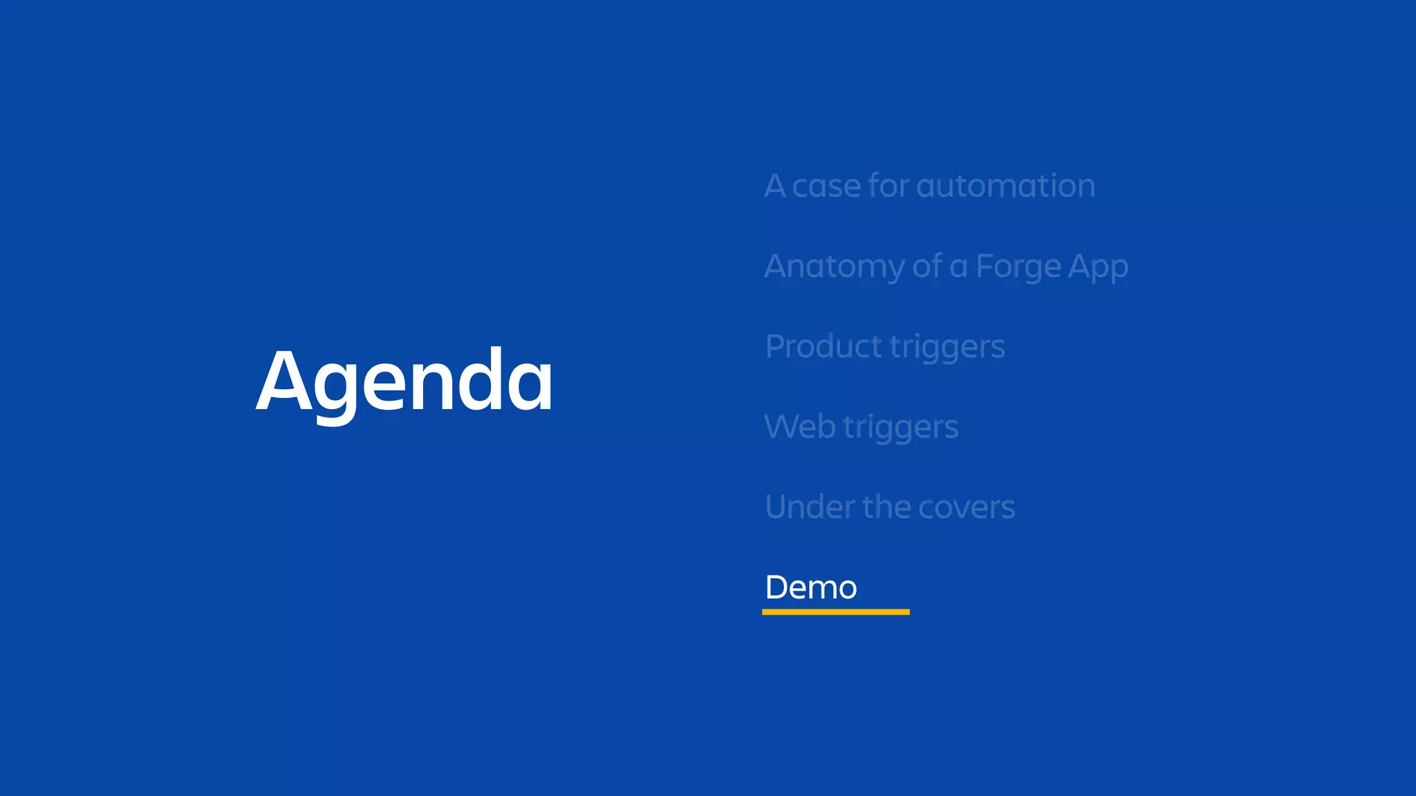 Agenda
A case for automation
Anatomy of a Forge App
Under the covers
Demo
Product triggers
Web triggers
 