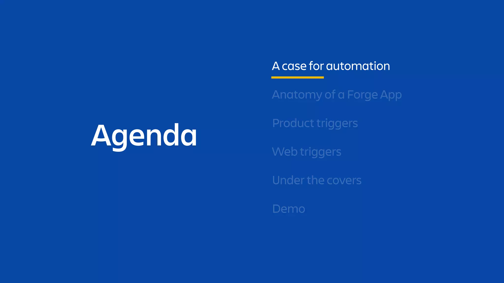 Agenda
A case for automation
Anatomy of a Forge App
Under the covers
Demo
Product triggers
Web triggers
 