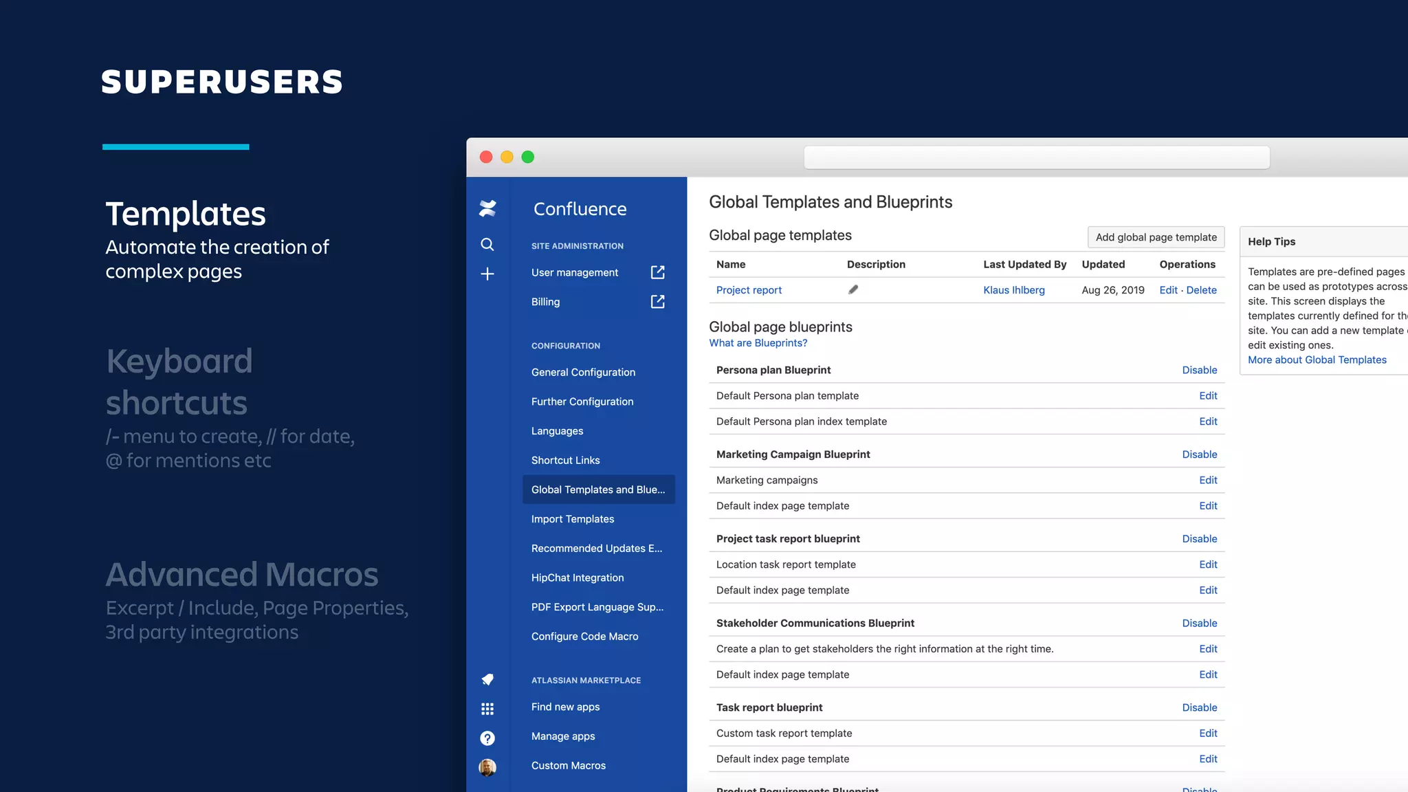 SUPERUSERS
Templates
Automate the creation of
complex pages
Keyboard
shortcuts
/- menu to create, // for date,
@ for mentions etc
Advanced Macros
Excerpt / Include, Page Properties,
3rd party integrations
 