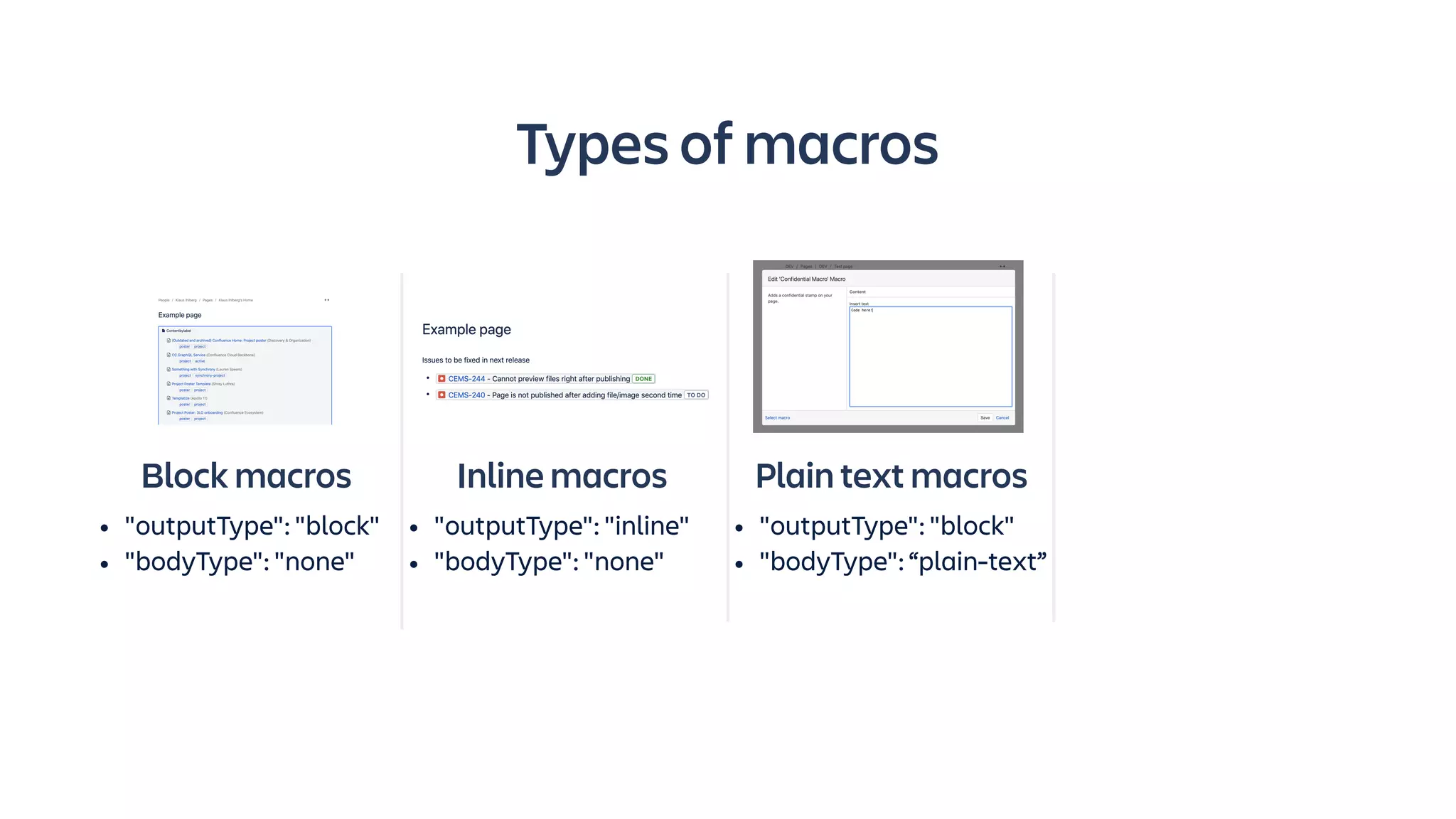 Block macros
• "outputType": "block"
• "bodyType": "none"
Inline macros
• "outputType": "inline"
• "bodyType": "none"
Plain text macros
• "outputType": "block"
• "bodyType": “plain-text”
Types of macros
 