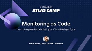 REMIE BOLTE | COLLABSOFT | @RBOLTE
Monitoring as Code
How to Integrate App Monitoring Into Your Developer Cycle
 