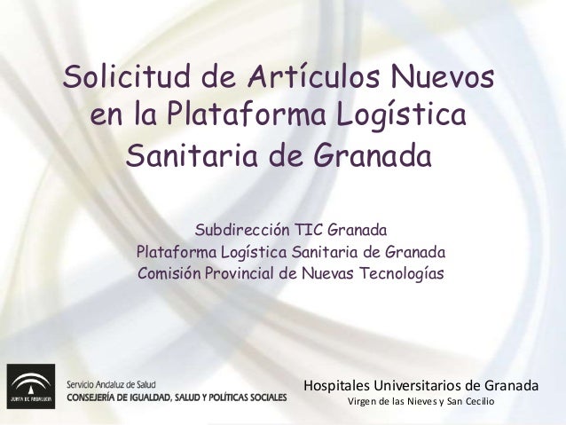 Solicitud de Artículos Nuevos
en la Plataforma Logística
Sanitaria de Granada
Subdirección TIC Granada
Plataforma Logístic...