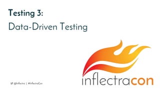 Testing 3:
Data-Driven Testing
@Inflectra | #InflectraCon
 