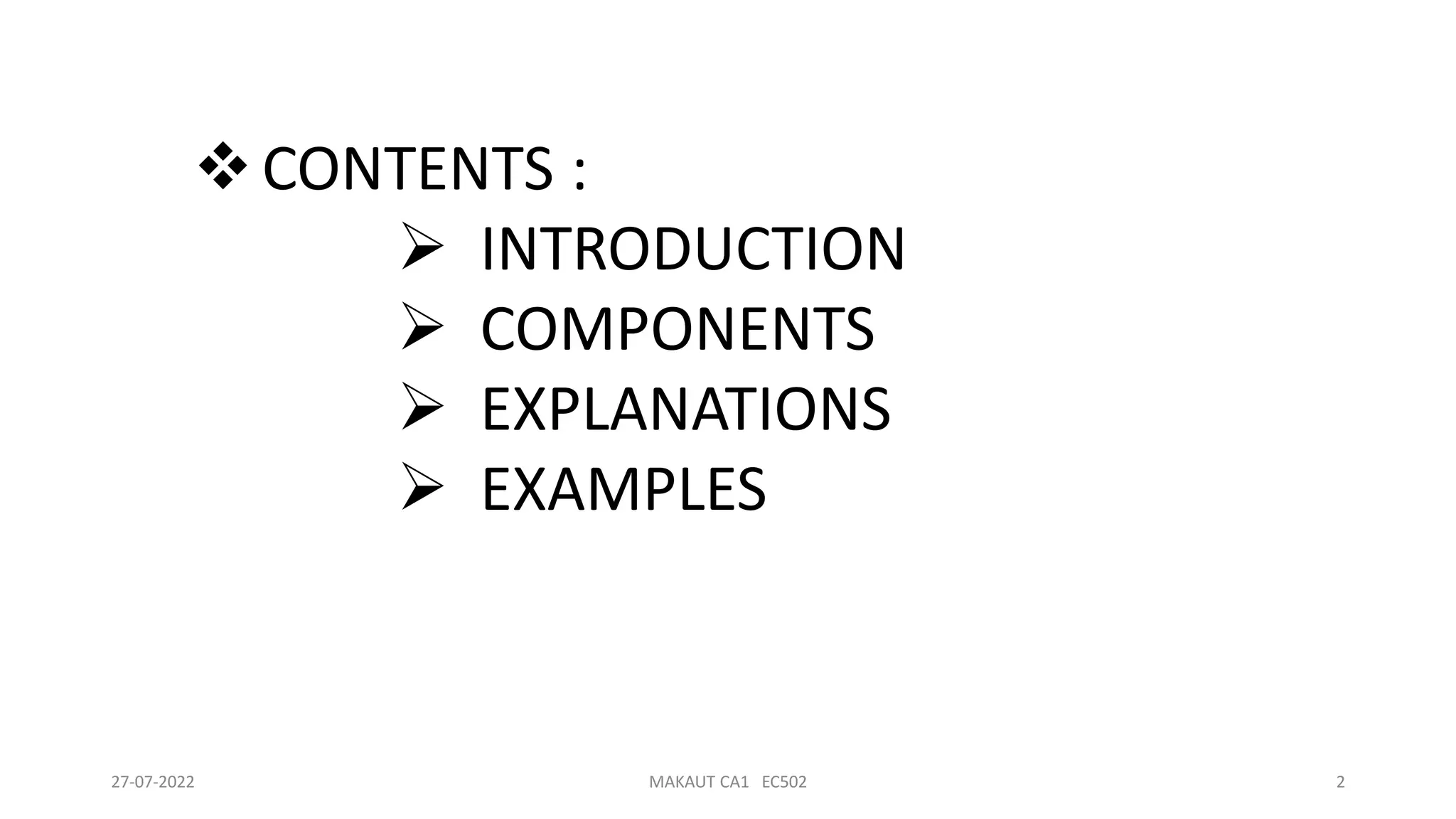 27-07-2022 MAKAUT CA1 EC502 2
CONTENTS :
 INTRODUCTION
 COMPONENTS
 EXPLANATIONS
 EXAMPLES
 