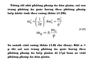 Töông töï nhö phöông phaùp ño ñôn giaûn, sai soá
trung phöông ño goùc baèng theo phöông phaùp
laëp ñöôïc tính theo coâng thöùc (4.20).
So saùnh vôùi coâng thöùc (4.8) cho thaáy: Khi n =
p thì sai soá trung phöông ño goùc baèng theo
phöông phaùp ño laëp giaûm ñi (√p) laàn so vôùi
phöông phaùp ño ñôn giaûn.
2
2
02
0
2
2
p
m
m4.
p2
1
m =





=β
p
m
m 0
±=β
(4.20)
 