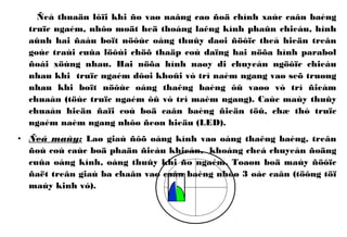Ñeå thuaän lôïi khi ño vaø naâng cao ñoä chính xaùc caân baèng
truïc ngaém, nhôø moät heä thoáng laêng kính phaûn chieáu, hình
aûnh hai ñaàu boït nöôùc oáng thuûy daøi ñöôïc theå hieän treân
goùc traùi cuûa löôùi chöõ thaäp coù daïng hai nöõa hình parabol
ñoái xöùng nhau. Hai nöõa hình naøy di chuyeån ngöôïc chieàu
nhau khi truïc ngaém dôøi khoûi vò trí naèm ngang vaø seõ truøng
nhau khi boït nöôùc oáng thaêng baèng ôû vaøo vò trí ñieåm
chuaån (töùc truïc ngaém ôû vò trí maèm ngang). Caùc maùy thuûy
chuaån hieän ñaïi coù boä caân baèng ñieän töû, chæ thò truïc
ngaém naèm ngang nhôø ñeøn hieäu (LED).
• Ñeá maùy: Laø giaù ñôõ oáng kính vaø oáng thaêng baèng, treân
ñoù coù caùc boä phaän ñieàu khieån, khoáng cheá chuyeån ñoäng
cuûa oáng kính, oáng thuûy khi ño ngaém. Toaøn boä maùy ñöôïc
ñaët treân giaù ba chaân vaø caân baèng nhôø 3 oác caân (töông töï
maùy kinh vó).
 