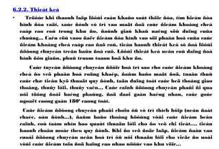 6.2.2. Thieát keá
• Tröôùc khi thaønh laäp löôùi caàn khaûo saùt thöïc ñòa, tìm hieåu ñòa
hình ñòa vaät, xaùc ñònh vò trí vaø maät ñoä caùc ñieåm khoáng cheá
caáp cao coù trong khu ño, ñaùnh giaù khaû naêng söû duïng cuûa
chuùng... Caên cöù vaøo ñaëc ñieåm ñòa hình vaø söï phaân boá cuûa caùc
ñieåm khoáng cheá caáp cao ñaõ coù, tieán haønh thieát keá sô ñoà löôùi
ñöôøng chuyeàn treân baûn ñoà cuõ. Löôùi thieát keá neân coù daïng ñoà
hình ñôn giaûn, phuû truøm toaøn boä khu ño.
Caùc tuyeán ñöôøng chuyeàn ñöôïc boá trí sao cho caùc ñieåm khoáng
cheá ño veõ phaân boá roäng khaép, ñaûm baûo maät ñoä, tuaân thuû
caùc chæ tieâu kyõ thuaät quy ñònh, taän duïng toát caùc heä thoáng giao
thoâng, thuûy lôïi, thuûy vaên… Caùc caïnh ñöôøng chuyeàn phaûi ñi qua
nôi töông ñoái baèng phaúng, ñoä daøi gaàn baèng nhau, caùc goùc
ngoaët caøng gaàn 1800
caøng toát.
Caùc ñieåm ñöôøng chuyeàn phaûi choïn ôû vò trí thích hôïp (neàn ñaát
chaéc, oån ñònh…), ñaûm baûo thoâng höôùng vôùi caùc ñieåm beân
caïnh, coù taàm nhìn bao quaùt thuaän lôïi cho ño veõ chi tieát…, tieán
haønh choân moác theo quy ñònh. Khi ño veõ ñoäc laäp, ñieåm ñaàu vaø
cuoái ñöôøng chuyeàn neân boá trí ôû nôi thuaän lôïi cho vieäc ño noái
vôùi caùc ñieåm toïa ñoä haïng cao nhaø nöôùc vaø khu vöïc…
 