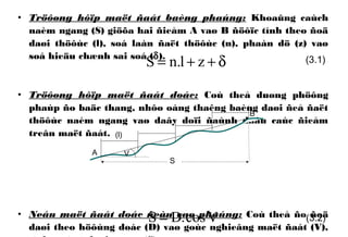 • Tröôøng hôïp maët ñaát baèng phaúng: Khoaûng caùch
naèm ngang (S) giöõa hai ñieåm A vaø B ñöôïc tính theo ñoä
daøi thöôùc (l), soá laàn ñaët thöôùc (n), phaàn dö (z) vaø
soá hieäu chænh sai soá (δ).
• Tröôøng hôïp maët ñaát doác: Coù theå duøng phöông
phaùp ño baäc thang, nhôø oáng thaêng baèng daøi ñeå ñaët
thöôùc naèm ngang vaø daây doïi ñaùnh daáu caùc ñieåm
treân maët ñaát.
• Neáu maët ñaát doác ñeàu vaø phaúng: Coù theå ño ñoä
daøi theo höôùng doác (D) vaø goùc nghieâng maët ñaát (V),
δ++= zl.nS (3.1)
Vcos.DS = (3.2)
A
B
(l)
S
V
 