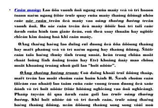 • Caân maùy: Laø ñöa vaønh ñoä ngang cuûa maùy veà vò trí hoaøn
toaøn naèm ngang (töùc truïc quay cuûa maùy thaúng ñöùng) nhôø
caùc oác caân treân ñeá maùy vaø oáng thaêng baèng treân
vaønh ñoä. Ba oác caân treân ñeá maùy ñöôïc boá trí taïi caùc
ñænh cuûa hình tam giaùc ñeàu, coù theå xoay thuaän hay ngöôïc
chieàu kim ñoàng hoà khi caân maùy.
OÁng thaêng baèng laø duïng cuï duøng ñeå ñöa ñöôøng thaúng
hay maët phaúng veà vò trí naèm ngang hay thaúng ñöùng. Ñöôïc
caáu taïo baèng thuûy tinh trong suoát, beân trong chöùa moät
chaát loûng linh ñoäng (coàn hay Ete) khoâng ñaày maø chöøa
moät khoaûng troáng nhoû goïi laø “boït nöôùc”.
OÁng thaêng baèng troøn: Coù daïng khoái truï ñöùng thaáp,
maët treân laø moät choûm caàu baùn kính R. Ñænh choûm caàu
(ñieåm cao nhaát) laø taâm cuûa caùc voøng troøn duøng ñeå xaùc
ñònh vò trí boït nöôùc (töùc höôùng nghieâng vaø ñoä nghieâng).
Phaùp tuyeán ñi qua ñænh caàu goïi laø truïc oáng thaêng
baèng. Khi boït nöôùc ôû vò trí ñænh caàu, truïc oáng thaêng
baèng thaúng ñöùng, neân ñöôøng thaúng song song vôùi noù
 