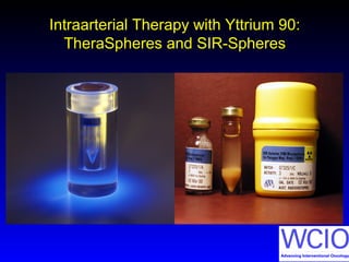 Intraarterial Therapy with Yttrium 90:Intraarterial Therapy with Yttrium 90:
TheraSpheres and SIR-SpheresTheraSpheres and SIR-Spheres
 