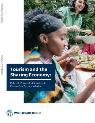 Tourism and the
Sharing Economy:
Policy & Potential of Sustainable
Peer-to-Peer Accommodation
PublicDisclosureAuthorizedPublicDisclosureAuthorizedPublicDisclosureAuthorizedPublicDisclosureAuthorized
 