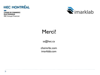 Merci! 
ss@hec.ca 
chairerbc.com 
imarklab.com 
 
