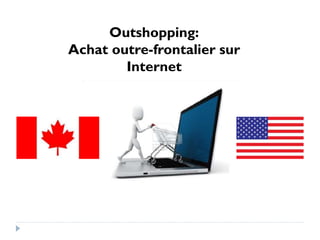 Outshopping: 
Achat outre-frontalier sur 
Internet 
 