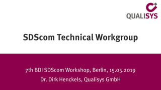 SDScom Technical Workgroup
7th BDI SDScom Workshop, Berlin, 15.05.2019
Dr. Dirk Henckels, Qualisys GmbH
 