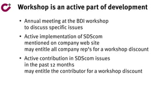 Workshop is an active part of development
●
Annual meeting at the BDI workshop
to discuss specific issues
●
Active implementation of SDScom
mentioned on company web site
may entitle all company rep‘s for a workshop discount
●
Active contribution in SDScom issues
in the past 12 months
may entitle the contributor for a workshop discount
 