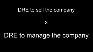 DRE to sell the company
x
DRE to manage the company
 