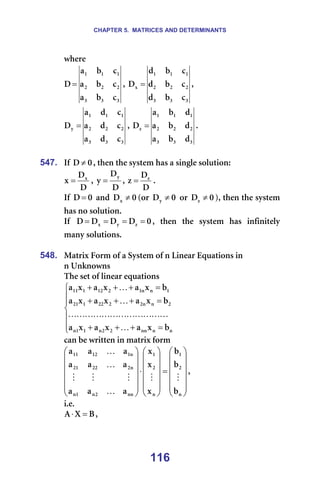 CHAPTER 5. MATRICES AND DETERMINANTS
116
ïÜÉêÉ==
P
P
P
O
O
O
N
N
N
Å
Ä
~
Å
Ä
~
Å
Ä
~
a = I=
P
P
P
O
O
O
N
N
N
ñ
Å
Ä
Ç
Å
Ä
Ç
Å
Ä
Ç
a = I=
P
P
P
O
O
O
N
N
N
ó
Å
Ç
~
Å
Ç
~
Å
Ç
~
a = I=
P
P
P
O
O
O
N
N
N
ò
Ç
Ä
~
Ç
Ä
~
Ç
Ä
~
a = K==
=
547. fÑ= M
a ≠ I=íÜÉå=íÜÉ=ëóëíÉã=Ü~ë=~=ëáåÖäÉ=ëçäìíáçåW==
a
a
ñ ñ
= I=
a
a
ó
ó
= I=
a
a
ò ò
= K=
fÑ= M
a = =~åÇ= M
añ ≠ Eçê= M
aó ≠ =çê= M
aò ≠ FI=íÜÉå=íÜÉ=ëóëíÉã=
Ü~ë=åç=ëçäìíáçåK=
fÑ= M
a
a
a
a ò
ó
ñ =
=
=
= I= íÜÉå= íÜÉ= ëóëíÉã= Ü~ë= áåÑáåáíÉäó=
ã~åó=ëçäìíáçåëK=
=
548. j~íêáñ=cçêã=çÑ=~=póëíÉã=çÑ=å=iáåÉ~ê=bèì~íáçåë=áå=================
å=råâåçïåë=
qÜÉ=ëÉí=çÑ=äáåÉ~ê=Éèì~íáçåë==







=
+
+
+
=
+
+
+
=
+
+
+
å
å
åå
O
O
å
N
N
å
O
å
å
O
O
OO
N
ON
N
å
å
N
O
NO
N
NN
Ä
ñ
~
ñ
~
ñ
~
Ä
ñ
~
ñ
~
ñ
~
Ä
ñ
~
ñ
~
ñ
~
K
K
K
K
K
K
K
K
K
K
K
K
K
K
K
=
Å~å=ÄÉ=ïêáííÉå=áå=ã~íêáñ=Ñçêã=














=














⋅














å
O
N
å
O
N
åå
O
å
N
å
å
O
OO
ON
å
N
NO
NN
Ä
Ä
Ä
ñ
ñ
ñ
~
~
~
~
~
~
~
~
~
M
M
K
M
M
M
K
K
I==
áKÉK==
_
u
^ =
⋅ I==
 