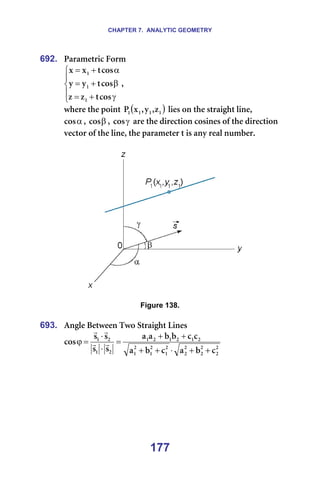 CHAPTER 7. ANALYTIC GEOMETRY
177
692. m~ê~ãÉíêáÅ=cçêã==





γ
+
=
β
+
=
α
+
=
Åçë
í
ò
ò
Åçë
í
ó
ó
Åçë
í
ñ
ñ
N
N
N
I==
ïÜÉêÉ=íÜÉ=éçáåí= ( )
N
N
N
N ò
I
ó
I
ñ
m =äáÉë=çå=íÜÉ=ëíê~áÖÜí=äáåÉI=
α
Åçë I= β
Åçë I= γ
Åçë =~êÉ=íÜÉ=ÇáêÉÅíáçå=ÅçëáåÉë=çÑ=íÜÉ=ÇáêÉÅíáçå=
îÉÅíçê=çÑ=íÜÉ=äáåÉI=íÜÉ=é~ê~ãÉíÉê=í=áë=~åó=êÉ~ä=åìãÄÉêK==
=
===== =
=
Figure 138.
=
693. ^åÖäÉ=_ÉíïÉÉå=qïç=píê~áÖÜí=iáåÉë=
O
O
O
O
O
O
O
N
O
N
O
N
O
N
O
N
O
N
O
N
O
N
Å
Ä
~
Å
Ä
~
Å
Å
Ä
Ä
~
~
ë
ë
ë
ë
Åçë
+
+
⋅
+
+
+
+
=
⋅
⋅
=
ϕ r
r
r
r
=
=
 