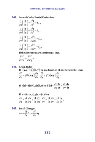 CHAPTER 8. DIFFERENTIAL CALCULUS
223
847. pÉÅçåÇ=lêÇÉê=m~êíá~ä=aÉêáî~íáîÉë=
ññ
O
O
Ñ
ñ
Ñ
ñ
Ñ
ñ
=
∂
∂
=






∂
∂
∂
∂
I==
óó
O
O
Ñ
ó
Ñ
ó
Ñ
ó
=
∂
∂
=








∂
∂
∂
∂
I==
ñó
O
Ñ
ñ
ó
Ñ
ñ
Ñ
ó
=
∂
∂
∂
=






∂
∂
∂
∂
I==
óñ
O
Ñ
ó
ñ
Ñ
ó
Ñ
ñ
=
∂
∂
∂
=








∂
∂
∂
∂
K==
fÑ=íÜÉ=ÇÉêáî~íáîÉë=~êÉ=ÅçåíáåìçìëI=íÜÉå==
ó
ñ
Ñ
ñ
ó
Ñ O
O
∂
∂
∂
=
∂
∂
∂
K==
=
848. `Ü~áå=oìäÉë==
fÑ= ( ) ( )
( )
ó
I
ñ
Ü
Ö
ó
I
ñ
Ñ = =EÖ=áë=~=ÑìåÅíáçå=çÑ=çåÉ=î~êá~ÄäÉ=ÜFI=íÜÉå==
( )
( )
ñ
Ü
ó
I
ñ
Ü
Ö
ñ
Ñ
∂
∂
′
=
∂
∂
I= ( )
( )
ó
Ü
ó
I
ñ
Ü
Ö
ó
Ñ
∂
∂
′
=
∂
∂
K==
=
fÑ= ( ) ( ) ( )
( )
í
ó
I
í
ñ
Ñ
í
Ü = I=íÜÉå= ( )
Çí
Çó
ó
Ñ
Çí
Çñ
ñ
Ñ
í
Ü
∂
∂
+
∂
∂
=
′ K==
=
fÑ= ( ) ( )
( )
î
I
ì
ó
I
î
I
ì
ñ
Ñ
ò = I=íÜÉå==
ì
ó
ó
Ñ
ì
ñ
ñ
Ñ
ì
ò
∂
∂
∂
∂
+
∂
∂
∂
∂
=
∂
∂
I=
î
ó
ó
Ñ
î
ñ
ñ
Ñ
î
ò
∂
∂
∂
∂
+
∂
∂
∂
∂
=
∂
∂
K==
=
849. pã~ää=`Ü~åÖÉë=
ó
ó
Ñ
ñ
ñ
Ñ
ò ∆
∂
∂
+
∆
∂
∂
≈
∆ =
=
=
 
